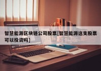 智慧能源区块链公司股票[智慧能源这支股票可以投资吗]