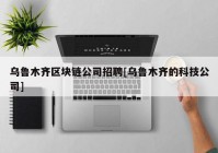 乌鲁木齐区块链公司招聘[乌鲁木齐的科技公司]