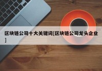 区块链公司十大关键词[区块链公司龙头企业]