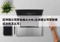 区块链公司营销模式分析[区块链公司营销模式分析怎么写]