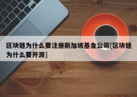 区块链为什么要注册新加坡基金公司[区块链为什么要开源]