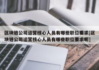 区块链公司运营核心人员有哪些职位要求[区块链公司运营核心人员有哪些职位要求呢]