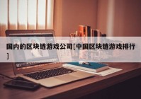 国内的区块链游戏公司[中国区块链游戏排行]